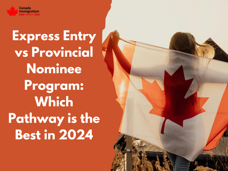 Express Entry vs Provincial Nominee Program: Which Pathway is the Best in 2024