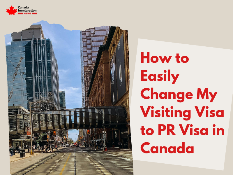 How to Easily Change My Visiting Visa to PR Visa in Canada