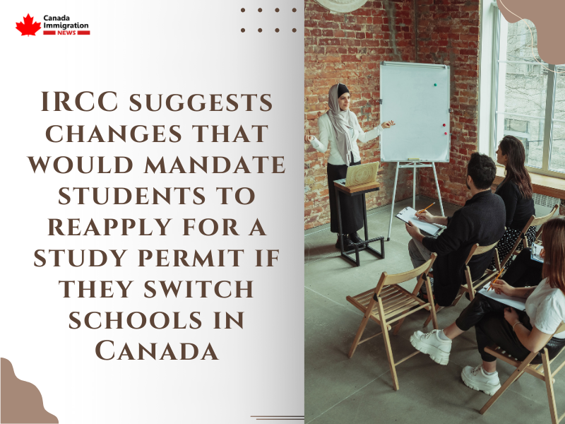 IRCC suggests changes that would mandate students to reapply for a study permit if they switch schools in Canada