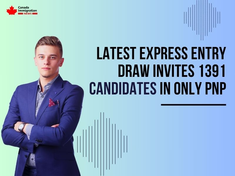 Latest Express Entry Draw Invites 1391 Candidates in Only PNP