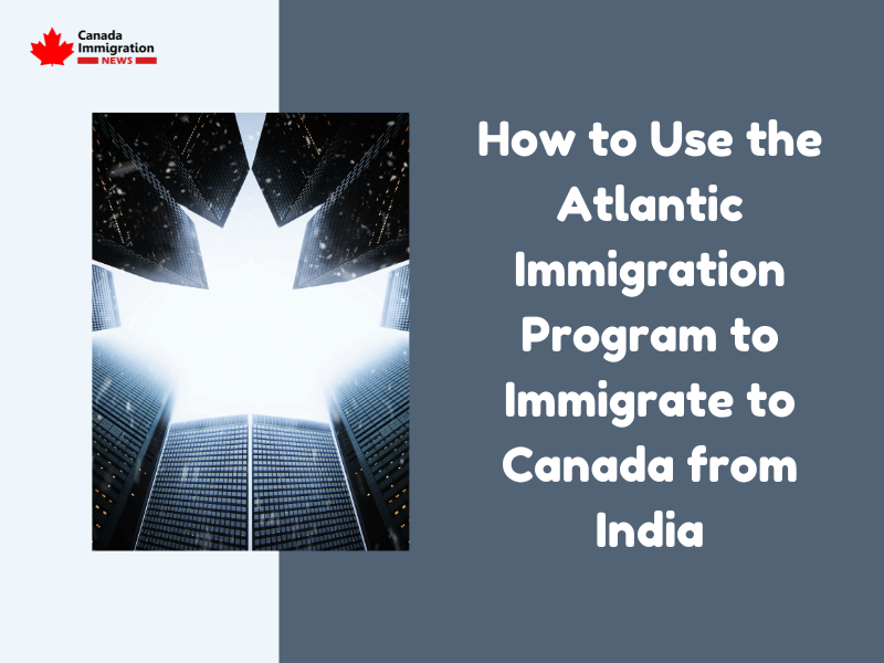 How to Use the Atlantic Immigration Program to Immigrate to Canada from India