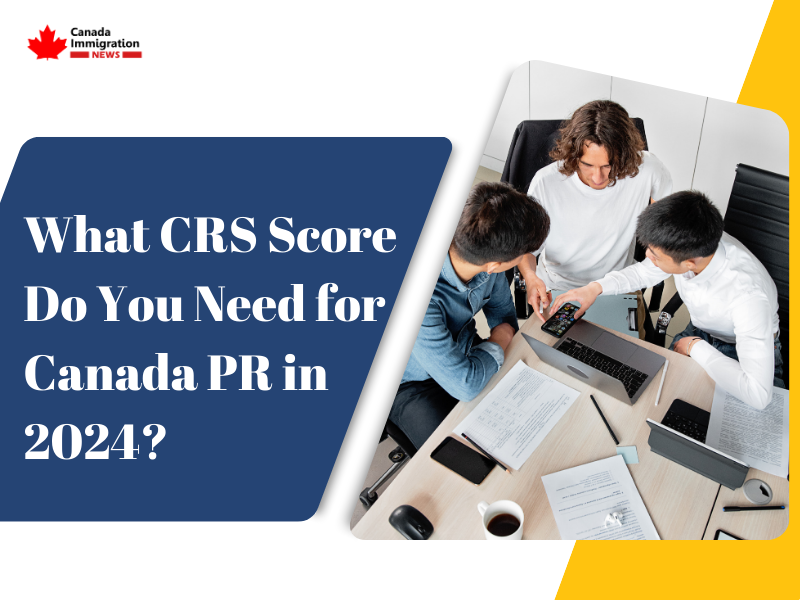 What CRS Score Do You Need for Canada PR in 2024?