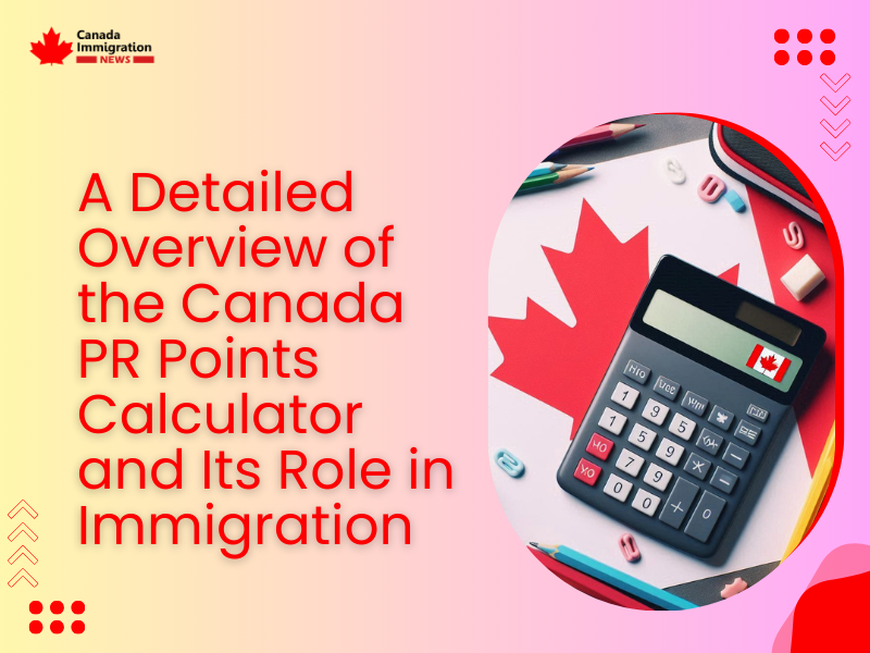 A Detailed Overview of the Canada PR Points Calculator and Its Role in Immigration