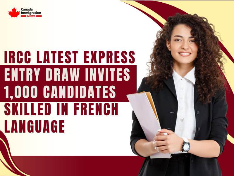 IRCC Latest Express Entry Draw Invites 1,000 Candidates Skilled in French Language