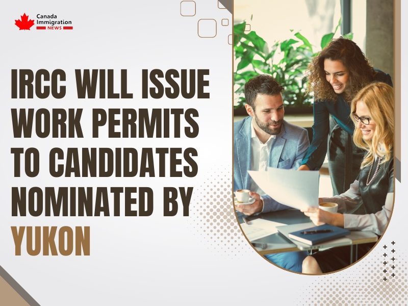 IRCC will issue work permits to candidates nominated by Yukon