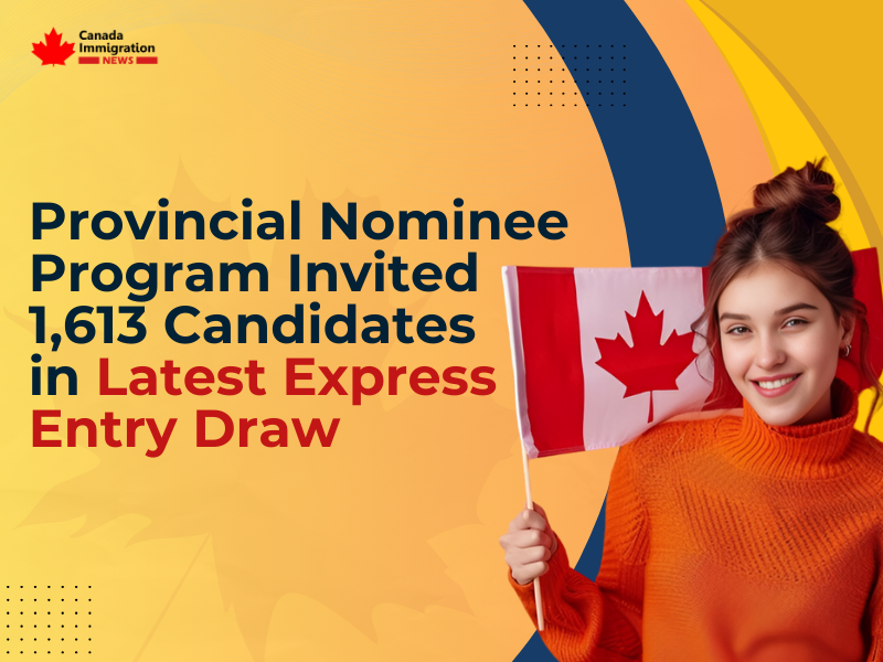 Provincial Nominee Program Invited 1,613 Candidates in Latest Express Entry Draw