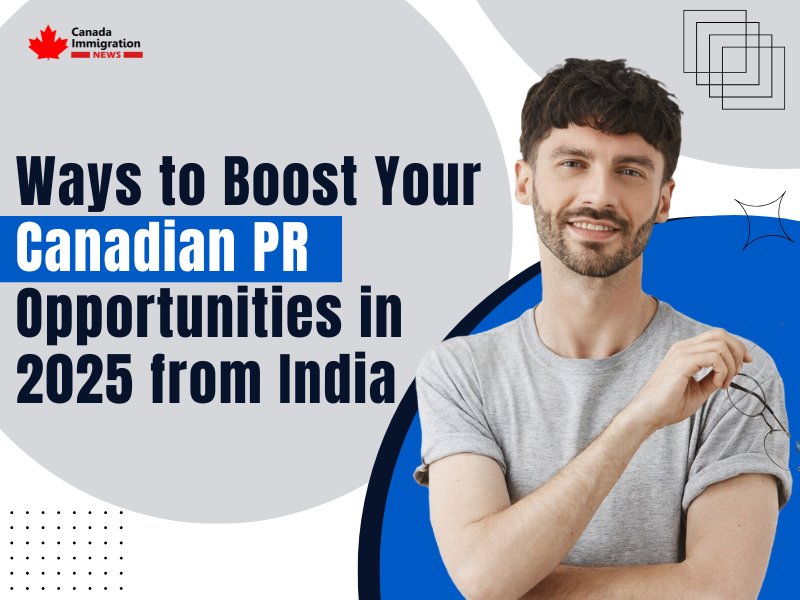 Ways to Boost Your Canadian PR Opportunities in 2025 from India