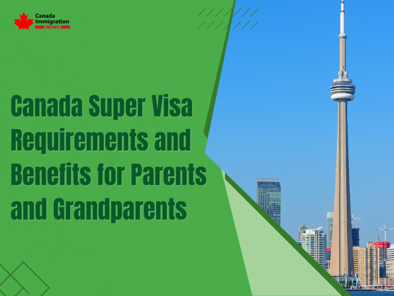 Canada Super Visa Requirements and Benefits for Parents and Grandparents